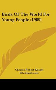 Birds of the World for Young People (1909) di Charles Robert Knight, Ella Hardcastle edito da Kessinger Publishing