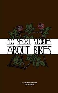 40 Short Stories about Bikes di Jennifer Weitman, Karl Addison edito da Createspace