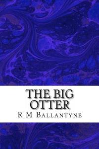 The Big Otter di Robert Michael Ballantyne, R. M. Ballantyne edito da Createspace