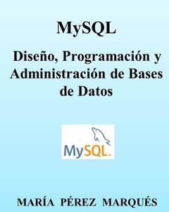 MySQL. Diseno, Programacion y Administracion de Bases de Datos di Maria Perez Marques edito da Createspace