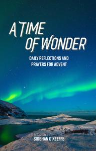 A Time of Wonder: Daily Reflections and Prayers for Advent di Siobhan O'Keeffe edito da AUGSBURG FORTRESS PUBL