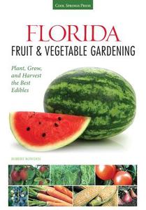 Florida Fruit & Vegetable Gardening: Plant, Grow, and Harvest the Best Edibles di Robert Bowden edito da COOL SPRINGS PR