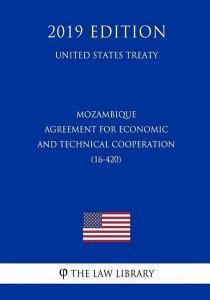 Mozambique - Agreement for Economic and Technical Cooperation (16-420) (United States Treaty) di The Law Library edito da INDEPENDENTLY PUBLISHED