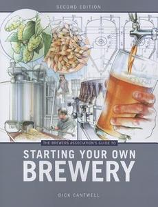 The Brewers Association's Guide to Starting Your Own Brewery di Dick Cantwell edito da Brewers Publications