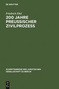 200 Jahre preußischer Zivilprozeß di Friedrich Ebel edito da De Gruyter