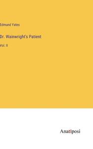 Dr. Wainwright's Patient di Edmund Yates edito da Anatiposi Verlag