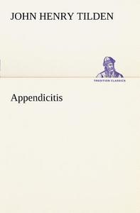 Appendicitis di John Henry Tilden edito da TREDITION CLASSICS
