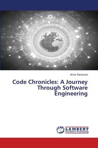 Code Chronicles: A Journey Through Software Engineering di Amar Saraswat edito da LAP LAMBERT Academic Publishing