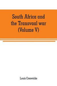 South Africa and the Transvaal war (Volume V) di Louis Creswicke edito da Alpha Editions