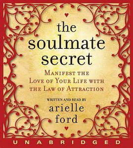 The Soulmate Secret: Manifest the Love of Your Life with the Law of Attraction di Arielle Ford edito da HarperAudio