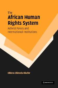 The African Human Rights System, Activist Forces and International Institutions di Obiora Chinedu Okafor, Okafor Obiora Chinedu edito da Cambridge University Press