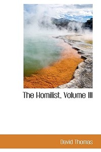 The Homilist, Volume Iii di Mr David Thomas edito da Bibliolife