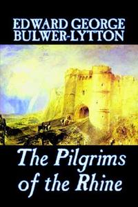 The Pilgrims of the Rhine by Edward George Lytton Bulwer-Lytton, Fiction, Literary di Edward George Bulwer-Lytton edito da Wildside Press