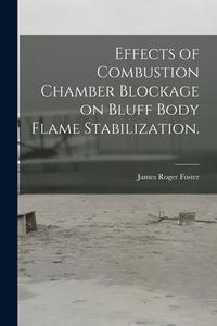 Effects of Combustion Chamber Blockage on Bluff Body Flame Stabilization. di James Roger Foster edito da LIGHTNING SOURCE INC