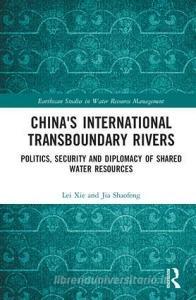 China's International Transboundary Rivers di Lei (Chinese Academy of Sciences Xie, Jia (Chinese Academy of Sciences Shaofeng edito da Taylor & Francis Ltd