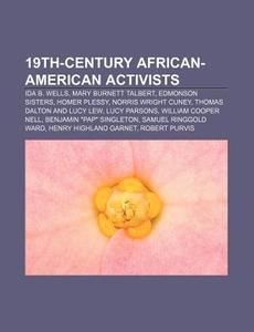 19th-century African-american Activists: di Source Wikipedia edito da Books LLC, Wiki Series