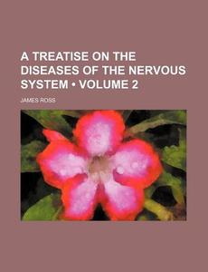 A Treatise On The Diseases Of The Nervous System (volume 2) di James Ross edito da General Books Llc