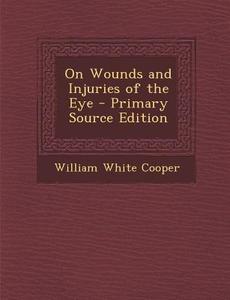 On Wounds and Injuries of the Eye di William White Cooper edito da Nabu Press