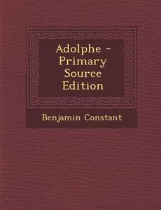 Adolphe - Primary Source Edition di Benjamin Constant edito da Nabu Press