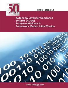 Autonomy Levels for Unmanned Systems (Alfus) Frameworkvolume II: Framework Models Initial Version di Nist edito da Createspace
