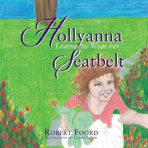 Hollyanna Learns to Wear Her Seatbelt di Robert Foord edito da Xlibris