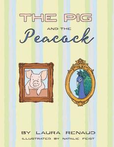 The Pig and The Peacock di Laura Renaud edito da Balboa Press