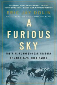 A Furious Sky: The Five-Hundred-Year History of America's Hurricanes di Eric Jay Dolin edito da LIVERIGHT PUB CORP
