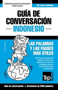 Guía de Conversación Español-Indonesio Y Vocabulario Temático de 3000 Palabras di Andrey Taranov edito da T&P BOOKS