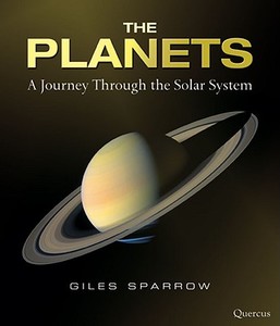 The Planets: A Journey Through the Solar System di Giles Sparrow edito da Quercus Books