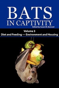 Bats in Captivity. Volume 3: Diet and Feeding - Environment and Housing edito da LOGOS PR