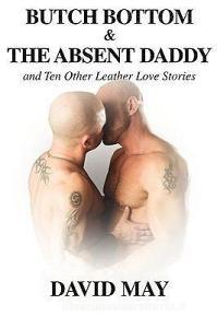 Butch Bottom & the Absent Daddy di David May edito da NAZEA PLAINS CORP