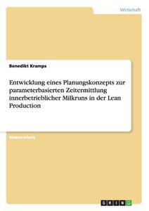 Entwicklung eines Planungskonzepts zur parameterbasierten Zeitermittlung innerbetrieblicher Milkruns in der Lean Product di Benedikt Kramps edito da GRIN Publishing