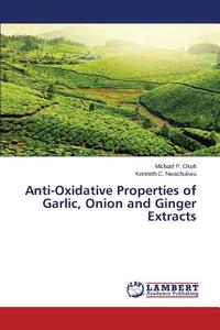 Anti-Oxidative Properties of Garlic, Onion and Ginger Extracts di Michael P. Okoh, Kenneth C. Nwachukwu edito da LAP Lambert Academic Publishing