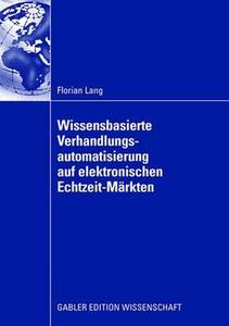 Wissensbasierte Verhandlungsautomatisierung auf elektronischen Echtzeit-Märkten di Florian Lang edito da Deutscher Universitätsvlg