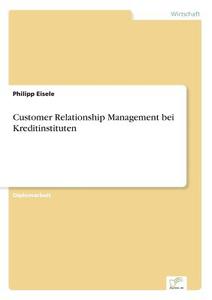 Customer Relationship Management bei Kreditinstituten di Philipp Eisele edito da Diplom.de