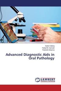 Advanced Diagnostic Aids in Oral Pathology di Arpita Kabiraj, Fahad M. Samadi, Parikshit Sharma edito da LAP Lambert Academic Publishing