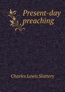 Present-day Preaching di Charles Lewis Slattery edito da Book On Demand Ltd.