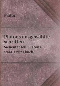 Platons Ausgewahlte Schriften Siebenter Tell. Platons Staat. Erstes Buch di Platon edito da Book On Demand Ltd.