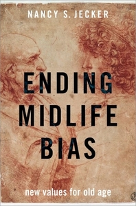 Ending Midlife Bias: New Values for Old Age di Nancy S. Jecker edito da OXFORD UNIV PR