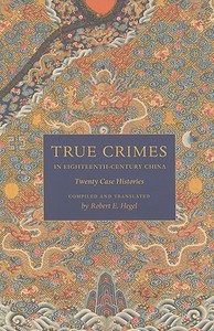 True Crimes in Eighteenth-Century China di Robert E. Hegel edito da University of Washington Press