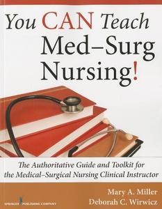 You Can Teach Med-Surg Nursing!: The Authoritative Guide and Toolkit for the Medical-Surgical Nursing Clinical Instructo di Mary Miller, Deborah Wirwicz edito da SPRINGER PUB