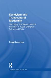 Dandyism And Transcultural Modernity di Peng Hsiao-yen edito da Taylor & Francis Ltd
