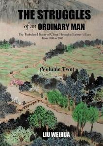 The Struggles of an Ordinary Man - The Turbulent History of China Through a Farmer's Eyes from 1900 to 2000 (Volume Two) di Weihua Liu edito da Lulu.com