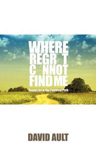 Where Regret Cannot Find Me di David Ault edito da Xlibris