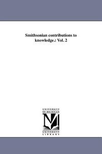 Smithsonian Contributions to Knowledge.: Vol. 2 di Smithsonian Institution edito da UNIV OF MICHIGAN PR