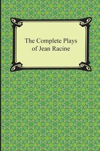 The Complete Plays of Jean Racine di Jean Racine edito da Digireads.com