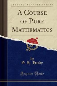 A Course Of Pure Mathematics (classic Reprint) di G H Hardy edito da Forgotten Books