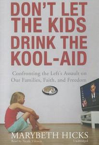 Don't Let the Kids Drink the Kool-Aid: Confronting the Left's Assault on Our Families, Faith, and Freedom di Marybeth Hicks edito da Blackstone Audiobooks