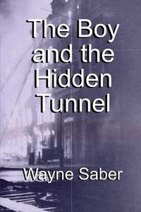 The Boy and the Hidden Tunnel di Wayne Saber edito da Createspace
