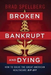 Broken, Bankrupt, and Dying di Brad Spellberg edito da Lioncrest Publishing